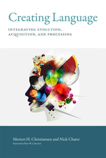 Creating Language - Integrating Evolution, Acquisition, and Processing