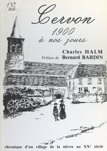 Cervon, 1900 à nos jours - Chronique d'un village de la Nièvre au XXe siècle