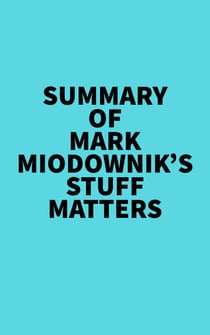 Summary of Mark Miodownik's Stuff Matters