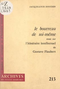 Le bourreau de soi-même - Essai sur l'itinéraire intellectuel de Gustave Flaubert