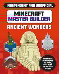 Master Builder - Minecraft Ancient Wonders (Independent &amp; Unofficial) - A Step-by-step Guide to Building Your Own Ancient Buildings, Packed With Amazing Historical Facts to Inspire You!