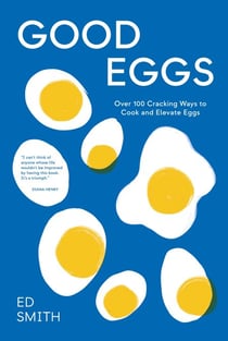Good Eggs - Over 100 Cracking Ways to Cook and Elevate Eggs