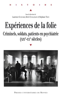 Expériences de la folie - Criminels, soldats, patients en psychiatrie. XIXe-XXe siècle