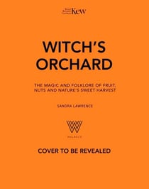 Witch's Orchard - The magic and folklore of fruit, nuts and nature's sweet harvest