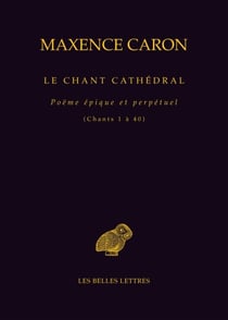 Le Chant cathédral - Poëme épique et perpétuel (Chants 1 à 40)
