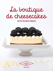 La boutique de Cheesecakes - Recettes follement crémeuses