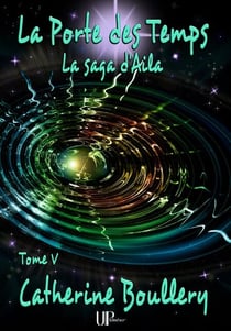 La Porte des Temps - La saga d'Aila - Tome V