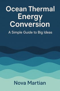 Ocean Thermal Energy Conversion: A Simple Guide to Big Ideas