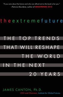 The Extreme Future - The Top Trends That Will Reshape the World in the Next 20 Years