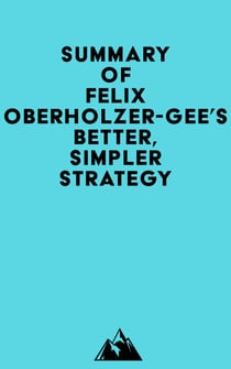 Summary of Felix Oberholzer-Gee's Better, Simpler Strategy