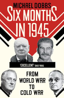 Six Months in 1945 - FDR, Stalin, Churchill, and Truman – from World War to Cold War