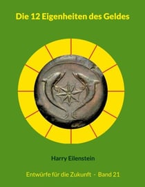 Die 12 Eigenheiten des Geldes - Entwürfe für die Zukunft - Band 21
