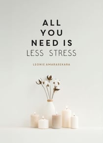 All You Need is Less Stress - Find Calm Every Day via Simple Tips and Exercises