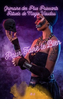 Grimoire des Plus Puissants Rituels de Magie Vaudou Pour Faire le Bien