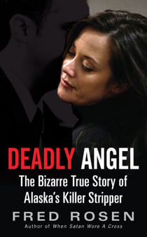 Deadly Angel - The Bizarre True Story of Alaska's Killer Stripper