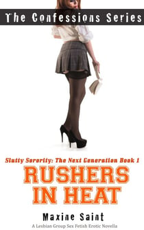 Slutty Sorority The Next Generation Book 1: Rushers in Heat: A Lesbian Group Sex Fetish Erotic Novella (The Confessions Series)