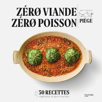 Zéro viande zéro poisson - Plus de 50 recettes veggie et gourmandes qui ont fait leurs preuves