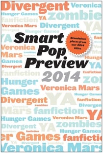 Smart Pop Preview 2014 - Standalone Essays on Divergent, Zombies, the Hunger Games, Veronica Mars, and Fanfiction