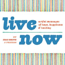 Live Now - Artful Messages of Hope, Happiness & Healing