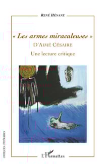 Les armes miraculeuses d'Aimé Césaire - Une lecture critique