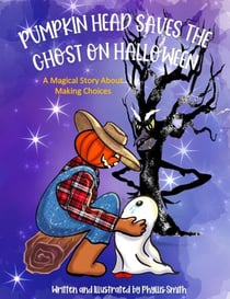 Pumpkin Head Saves The Ghost On Halloween:  A Magical Story About Making Choices
