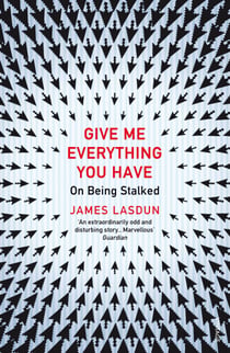 Give Me Everything You Have - On Being Stalked