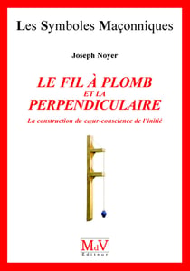 N.18 Le fil à plomb et la Perpendiculaire - La construction du cœur-conscience de l’initié