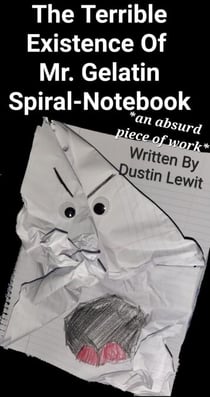 The Terrible Existence Of Mr. Gelatin Spiral-Notebook, or An Absurd Piece-Of-Work