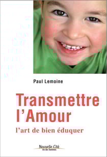 Transmettre l'amour - L'art de bien éduquer
