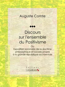 Discours sur l'ensemble du Positivisme - ou Exposition sommaire de la doctrine philosophique et sociale propre à la grande république occidentale
