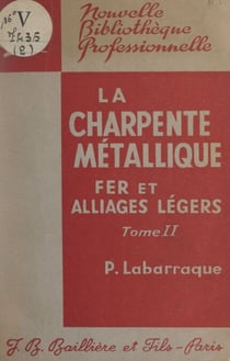 La charpente métallique en fer et en alliages légers (2). Assemblages et ouvrages de charpentes - À l'usage des constructeurs, des dessinateurs, des traceurs et des monteurs