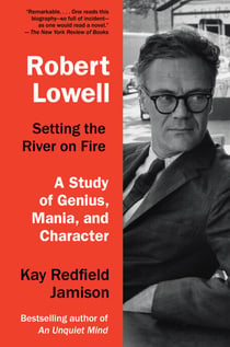 Robert Lowell, Setting the River on Fire - A Study of Genius, Mania, and Character