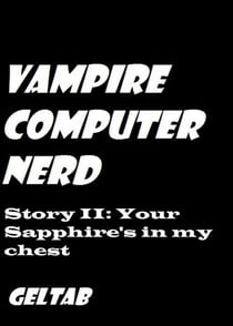 Vampire Computer Nerd Story II: Your Sapphire's in my chest - Vampire Computer Nerd, #2