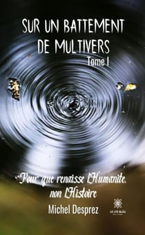 Sur un battement de Multivers - Tome 1 - Pour que renaisse l’Humanité, non l’Histoire