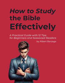 How to Study the Bible Effectively - A Practical Guide with 12 Tips for Beginners and Seasoned Readers