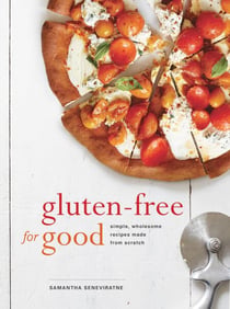 Gluten-Free for Good - Simple, Wholesome Recipes Made from Scratch: A Cookbook