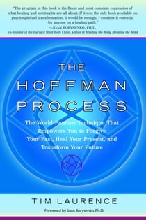 The Hoffman Process - The World-Famous Technique That Empowers You to Forgive Your Past, Heal Your Present, and Transform Your Future