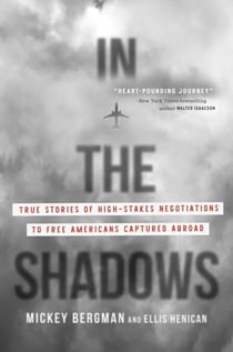 In the Shadows - True Stories of High-Stakes Negotiations to Free Americans Captured Abroad