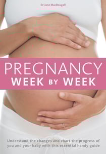 Pregnancy Week by Week - Understand the changes and chart the progress of you and your baby with this essential weekly planner
