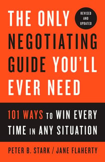 The Only Negotiating Guide You'll Ever Need, Revised and Updated - 101 Ways to Win Every Time in Any Situation