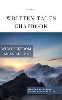 What Freedom Means To Me - Written Tales Chapbook, #3