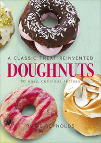 Doughnuts - A Classic Treat Reinvented – 60 easy, delicious recipes