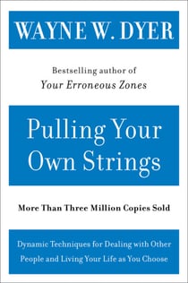 Pulling Your Own Strings - Dynamic Techniques for Dealing with Other People and Living Your Life As You Choose