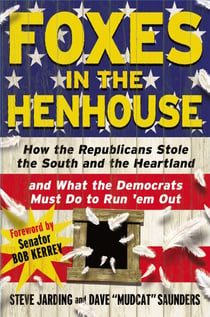 Foxes in the Henhouse - How the Republicans Stole the South and the Heartland and What the Democrats Must Do to Run 'em Out