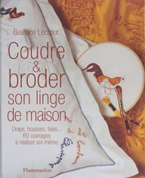 Coudre et broder son linge de maison - Draps, housses, taies : 60 ouvrages à réaliser soi-même