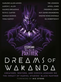 Marvel Studios' Black Panther: Dreams of Wakanda - Creators, Writers, and Comics Legends on the Impact of Marvel Studios' Black Panther