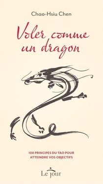 Voler comme un dragon - 108 principes du Tao pour atteindre vos objectifs