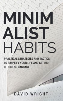 Minimalist Habits: Practical Strategies and Tactics to Simplify Your Life and Get Rid of Excess Baggage - Minimalist Living, #1