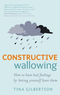 Constructive Wallowing - How to Beat Bad Feelings by Letting Yourself Have Them