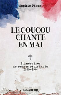 Le coucou chante en mai - Itinéraire de jeunes résistants - 1940-1944